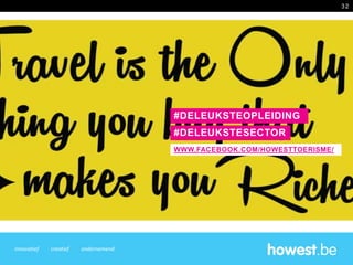 innovatief creatief ondernemend
#DELEUKSTESECTOR
WWW.FACEBOOK.COM/HOWESTTOERISME/
#DELEUKSTEOPLEIDING
32
 