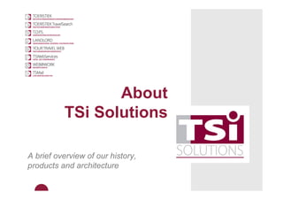 About
          TSi Solutions

A brief overview of our history,
products and architecture
 