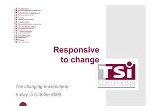 Responsive
                  to change


The changing environment
E-Day, 5 October 2009
 
