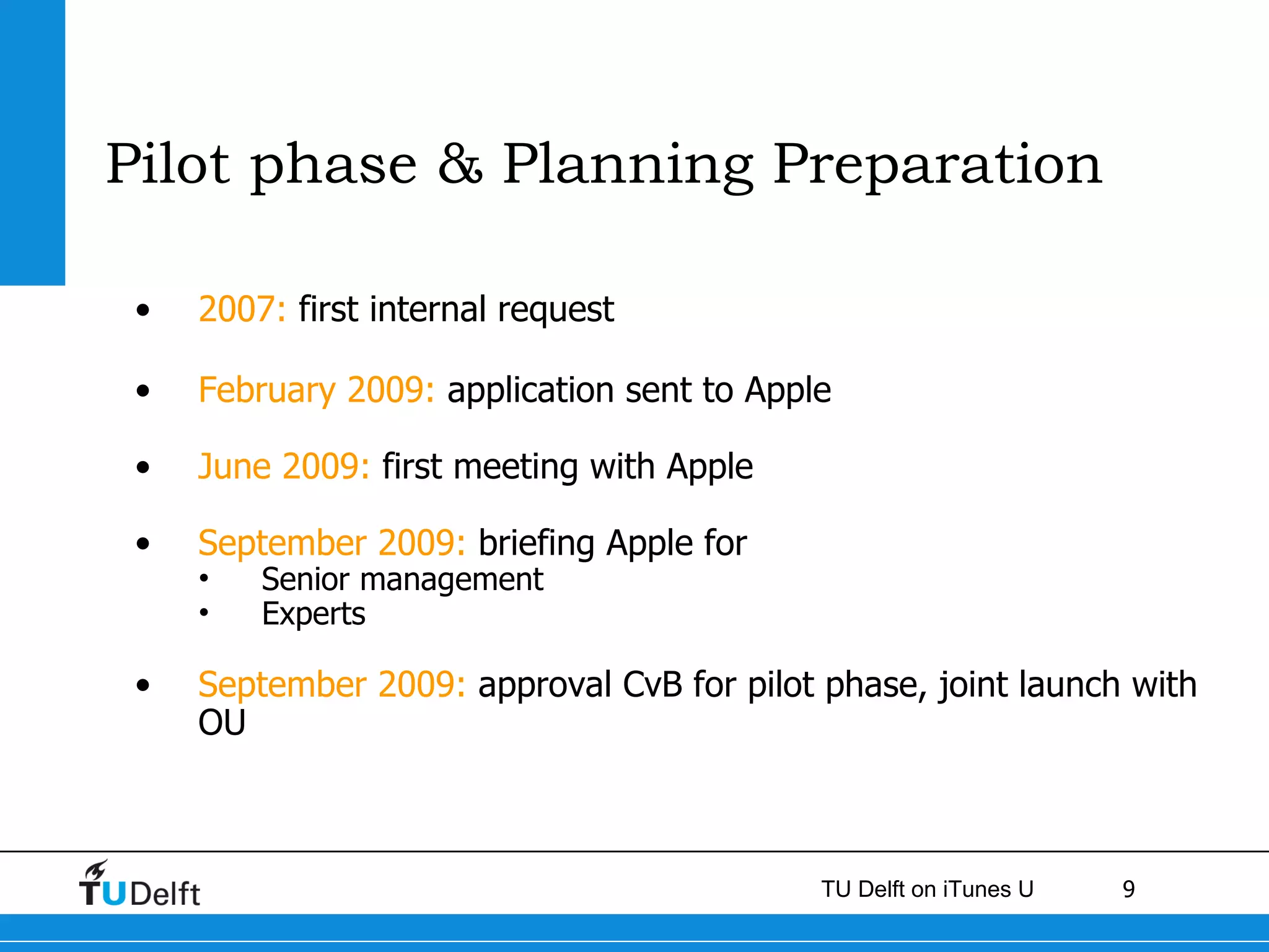 Pilot phase & Planning Preparation 2007:  first internal request February 2009:  application sent to Apple June 2009:  first meeting with Apple September 2009:  briefing Apple for  Senior management  Experts   September 2009:  approval CvB for pilot phase , joint launch with OU 