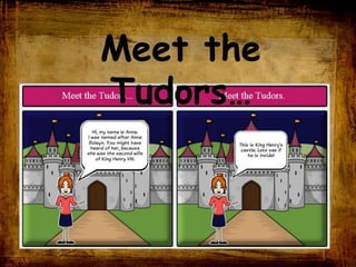 Meet the
Tudors…
 