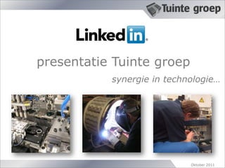 presentatie Tuinte groep
           synergie in technologie…




                            Oktober 2011
 