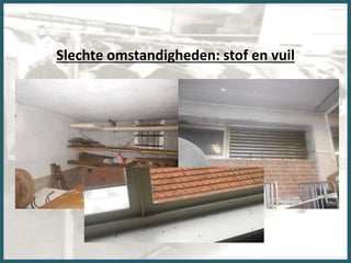 Slechte omstandigheden: stof en vuil
 