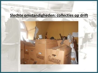 Slechte omstandigheden: collecties op drift
 