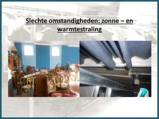 Slechte omstandigheden: zonne – en
warmtestraling
 