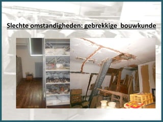 Slechte omstandigheden: gebrekkige bouwkunde
 