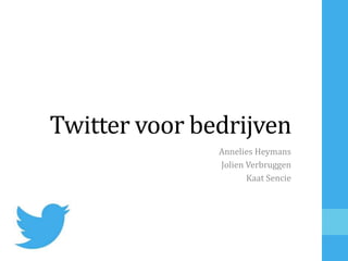 Twitter voor bedrijven
               Annelies Heymans
               Jolien Verbruggen
                      Kaat Sencie
 