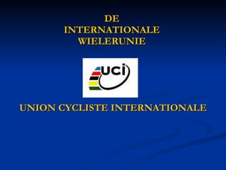 DE INTERNATIONALE WIELERUNIE UNION CYCLISTE INTERNATIONALE 