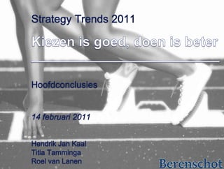 Hoofdconclusies 14 februari 2011 Hendrik Jan Kaal Titia Tamminga Roel van Lanen Strategy Trends 2011Kiezen is goed, doen is beter_________________________ 