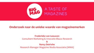 Onderzoek naar de unieke waarde van magazinemerken
Frederieke van Leeuwen
Consultant Marketing & Innovatie Blauw Research
&
Nancy Detrixhe
Research Manager Magazine Media Associatie (MMA)
 