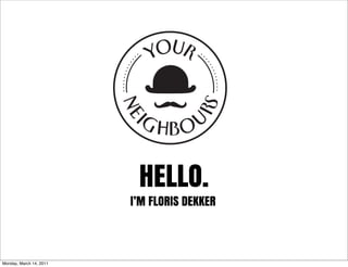HELLO.
                         I’M FLORIS DEKKER



Monday, March 14, 2011
 