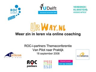 Weer zin in leren via online coaching ROC-i-partners Themaconferentie Van Pilot naar Praktijk 18 september 2008 