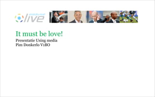 It must be love!
Presentatie Using media
Pim Donkerlo V1BO
 