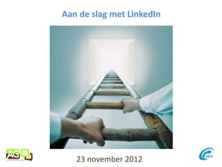 Aan de slag met LinkedIn




   23 november 2012
 
