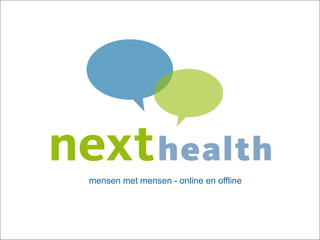 nexthealth.nl




mensen met mensen - online en offline




                                                   1
 