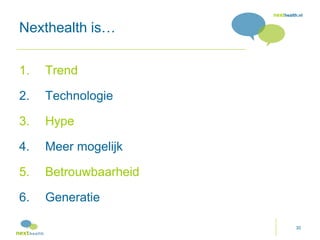nexthealth.nl

Nexthealth is…

1.   Trend

2.   Technologie

3.   Hype

4.   Meer mogelijk

5.   Betrouwbaarheid

6.   Gen...