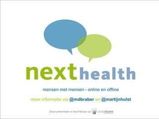 nexthealth.nl




     mensen met mensen - online en offline

meer informatie via @mdbraber en @martijnhulst

        Deze...