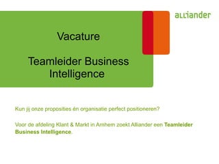 Vacature Teamleider Business Intelligence  Kun jij onze proposities én organisatie perfect positioneren?  Voor de afdeling Klant & Markt in Arnhem zoekt Alliander een  Teamleider Business Intelligence . 
