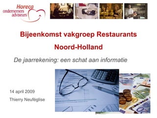 De jaarrekening: een schat aan informatie Bijeenkomst vakgroep Restaurants Noord-Holland  14 april 2009 Thierry Neuféglise 