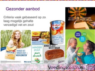 Gezonder aanbod
Criteria vaak gebaseerd op zo
laag mogelijk gehalte
verzadigd vet en zout
 