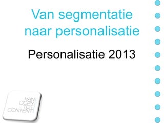 Van segmentatie
naar personalisatie
Personalisatie 2013
 