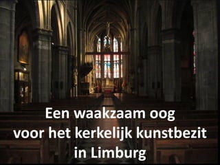 Een waakzaam oog
voor het kerkelijk kunstbezit
in Limburg
 