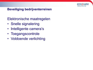 Beveiliging bedrijventerreinen Elektronische maatregelen Snelle signalering Intelligente camera’s Toegangscontrole Voldoende verlichting 