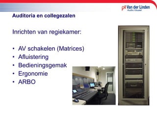 Auditoria en collegezalen Inrichten van regiekamer: AV schakelen (Matrices) Afluistering Bedieningsgemak Ergonomie ARBO 