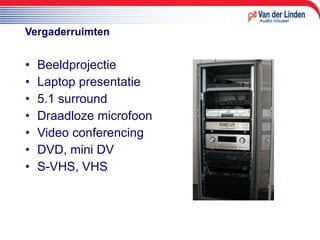 Vergaderruimten Beeldprojectie Laptop presentatie 5.1 surround Draadloze microfoon Video conferencing DVD, mini DV S-VHS, VHS 