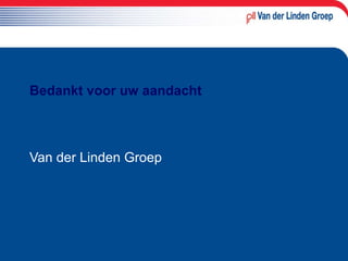 Bedankt voor uw aandacht Van der Linden Groep 