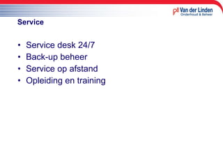 Service Service desk 24/7 Back-up beheer Service op afstand Opleiding en training 