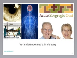 Veranderende media in de zorg
de patiënt centraal !
Hilde.vandijk@azo.nl
                                                       Bron:
                                                               1
 