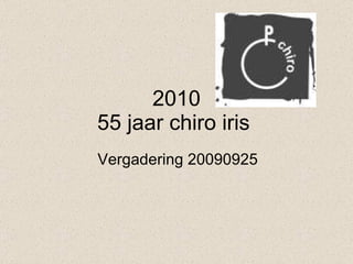 2010 55 jaar chiro iris  Vergadering 20090925 