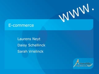 E-commerce Laurens Neyt Daisy Schellinck Sarah Vrielinck WWW. 