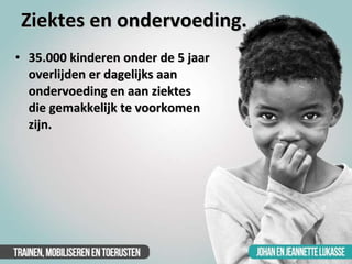 Ziektes en ondervoeding. <ul><li>35.000 kinderen onder de 5 jaar overlijden er dagelijks aan ondervoeding en aan ziektes d...
