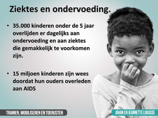 Ziektes en ondervoeding. <ul><li>35.000 kinderen onder de 5 jaar overlijden er dagelijks aan ondervoeding en aan ziektes d...