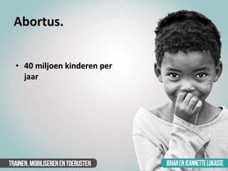 Abortus. <ul><li>40 miljoen kinderen per jaar </li></ul>