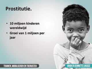 Prostitutie. <ul><li>10 miljoen kinderen wereldwijd </li></ul><ul><li>Groei van 1 miljoen per jaar </li></ul>