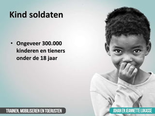 Kind soldaten <ul><li>Ongeveer 300.000 kinderen en tieners onder de 18 jaar </li></ul>