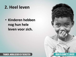 2. Heel leven <ul><li>Kinderen hebben nog hun hele leven voor zich. </li></ul>