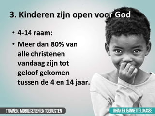 3. Kinderen zijn open voo r God <ul><li>4-14 raam: </li></ul><ul><li>Meer dan 80% van alle christenen vandaag zijn tot gel...