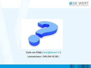 Carla van Eldijk ( loon@dewert.nl )
Loonadviseur ( 040-244 42 88 )
 