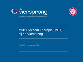 Multi Systeem Therapie (MST)
bij de Viersprong
Versie 1.1. 19 november 2015
 