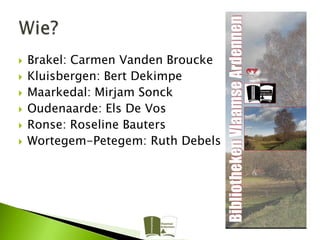    Brakel: Carmen Vanden Broucke
   Kluisbergen: Bert Dekimpe
   Maarkedal: Mirjam Sonck
   Oudenaarde: Els De Vos
   Ronse: Roseline Bauters
   Wortegem-Petegem: Ruth Debels
 