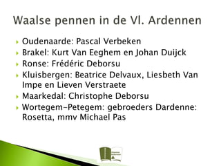    Oudenaarde: Pascal Verbeken
   Brakel: Kurt Van Eeghem en Johan Duijck
   Ronse: Frédéric Deborsu
   Kluisbergen: Beatrice Delvaux, Liesbeth Van
    Impe en Lieven Verstraete
   Maarkedal: Christophe Deborsu
   Wortegem-Petegem: gebroeders Dardenne:
    Rosetta, mmv Michael Pas
 
