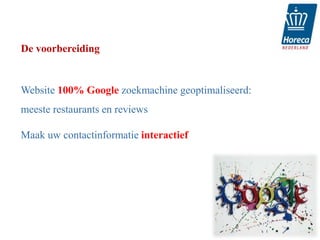 De voorbereiding


Website 100% Google zoekmachine geoptimaliseerd:
meeste restaurants en reviews

Maak uw contactinformatie interactief




                                            15
 