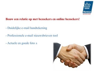 Bouw een relatie op met bezoekers en online bezoekers!

- Duidelijke e-mail handtekening

- Professionele e-mail nieuwsbrieven tool

- Actuele en goede foto s
 