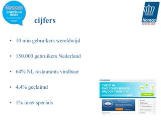 cijfers

• 10 mio gebruikers wereldwijd

• 150.000 gebruikers Nederland

• 64% NL restaurants vindbaar

• 4,4% geclaimd

• 1% inzet specials
 