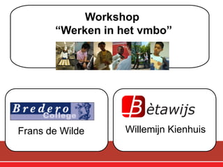 Workshop
       “Werken in het vmbo”




       v                  v

Frans de Wilde    Willemijn Kienhuis
 