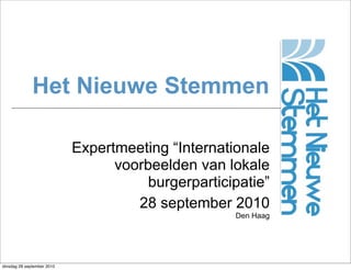 Het Nieuwe Stemmen

                            Expertmeeting “Internationale
                                  voorbeelden van lokale
                                       burgerparticipatie”
                                     28 september 2010
                                                    Den Haag




dinsdag 28 september 2010
 